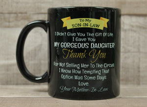 To My Son-In-Law I Didn't Give You Life I Gave You Gorgeous Daughter Coffee Cup
